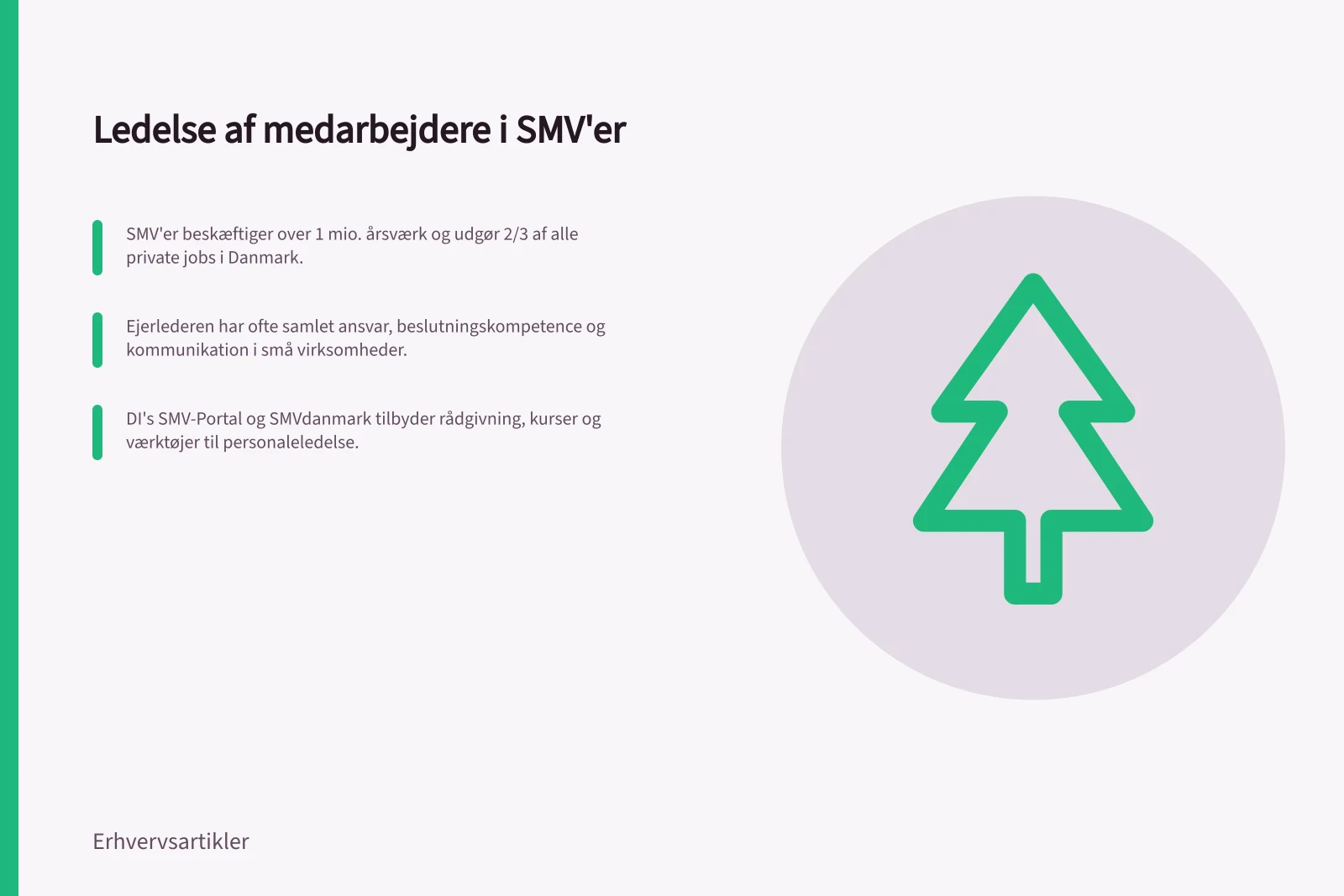 Ledelse af medarbejdere i SMV'er: SMV'er beskæftiger over 1 mio. årsværk og udgør 2/3 af alle private jobs i Danmark.; Ejerlederen har ofte samlet ansvar, beslutningskompetence og kommunikation i små virksomheder.; DI's SMV-Portal og SMVdanmark tilbyder rådgivning, kurser og værktøjer til personaleledelse.